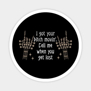 I got your bitch movin'. Call me when you get lost Skeleton Cowboy & Hat Music Quote Magnet